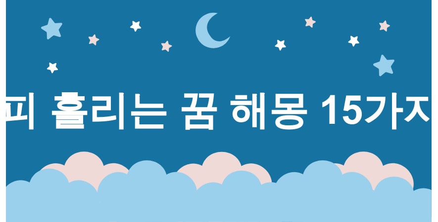 피 흘리는 꿈 해몽 15가지 (머리에서 피가 나는 꿈, 얼굴에서 피가 나는 꿈, 입에서 피가 나는 꿈, 손에서 피가 나는 꿈, 다리에서 피가 나는 꿈) 1 피 흘리는 꿈 해몽